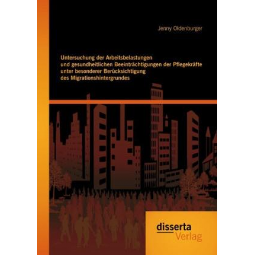 Jenny Oldenburger - Untersuchung der Arbeitsbelastungen und gesundheitlichen Beeinträchtigungen der Pflegekräfte unter besonderer Berücksichtigung des Migrationshintergru