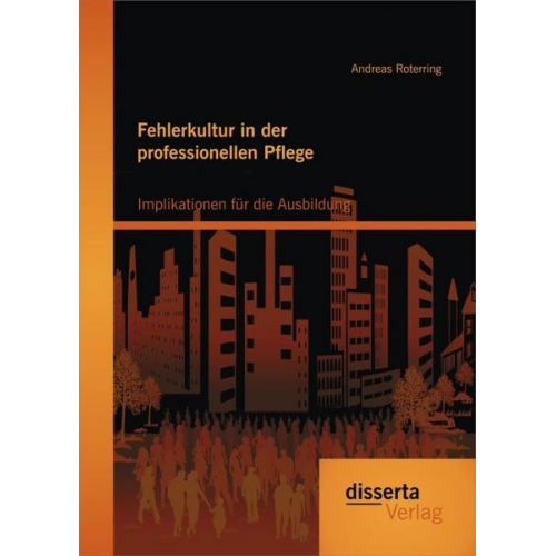 Andreas Roterring - Fehlerkultur in der professionellen Pflege: Implikationen für die Ausbildung