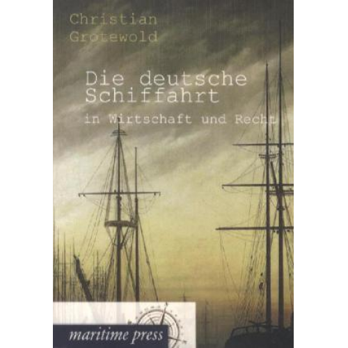 Christian Grotewold - Die deutsche Schiffahrt in Wirtschaft und Recht