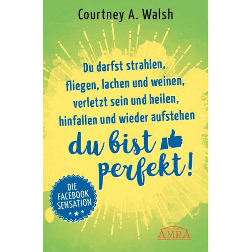 Courtney A. Walsh - Du darfst strahlen, fliegen, lachen und weinen, verletzt sein und heilen, hinfallen und wieder aufstehen – DU BIST PERFEKT!