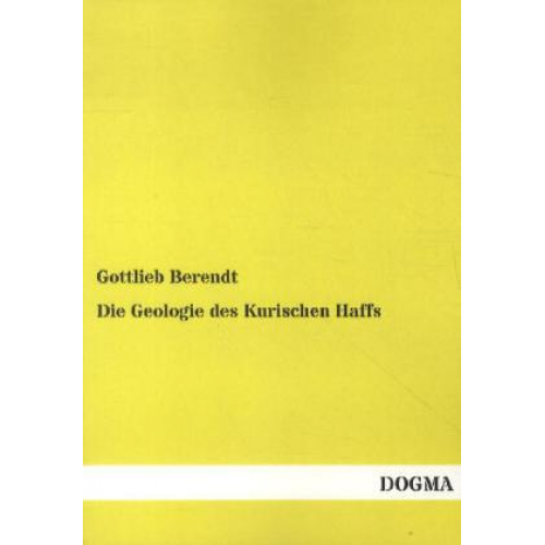 Gottlieb Berendt - Die Geologie des Kurischen Haffs