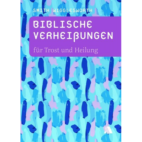 Smith Wigglesworth - Biblische Verheißungen für Trost und Heilung