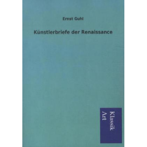 Ernst Guhl - Künstlerbriefe der Renaissance