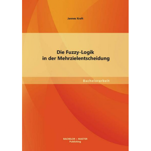 Jannes Kraft - Die Fuzzy-Logik in der Mehrzielentscheidung