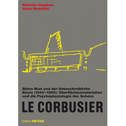 Roberto Gargiani & Anna Rosellini - Le Corbusier. Béton Brut und der unbeschreibliche Raum (1940 –1965)