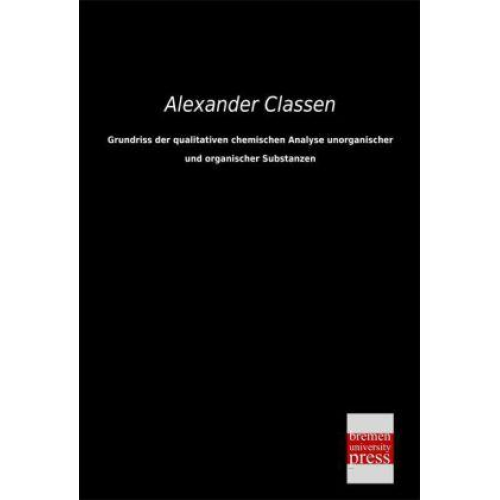 Alexander Classen - Grundriss der qualitativen chemischen Analyse unorganischer und organischer Substanzen