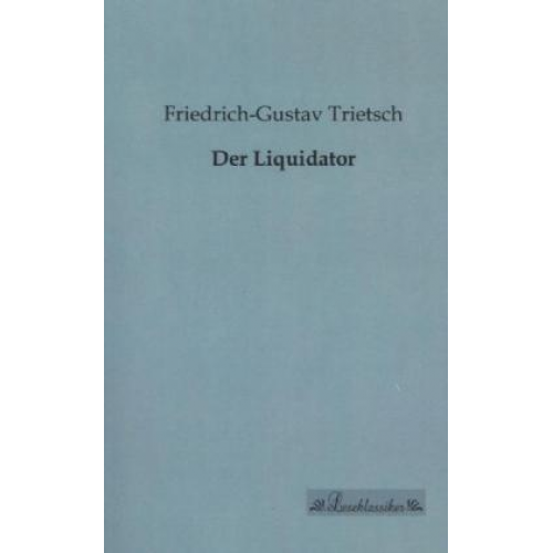 Friedrich-Gustav Trietsch - Der Liquidator