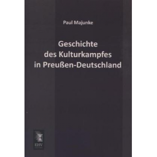 Paul Majunke - Geschichte des Kulturkampfes in Preußen-Deutschland