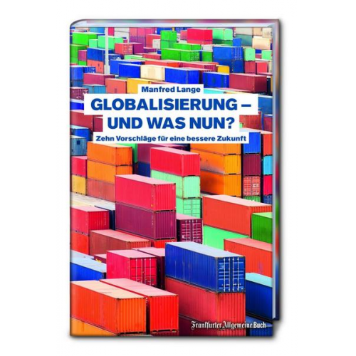 Manfred Lange - Globalisierung - und was nun?: Zehn Vorschläge für eine bessere Zukunft