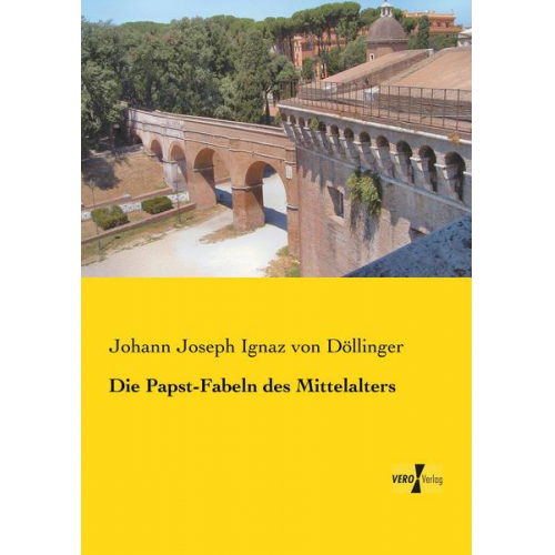 Johann Joseph Ignaz Döllinger - Die Papst-Fabeln des Mittelalters