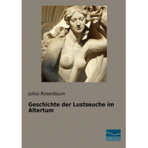 Julius Rosenbaum - Rosenbaum, J: Geschichte der Lustseuche im Altertum