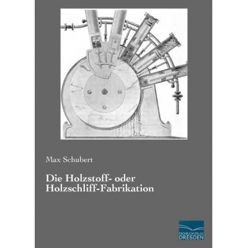 Max Schubert - Schubert, M: Holzstoff- oder Holzschliff-Fabrikation