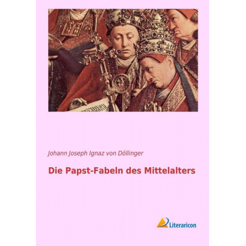 Johann Joseph Ignaz Döllinger - Die Papst-Fabeln des Mittelalters