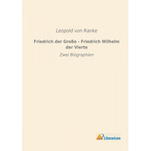 Leopold Ranke - Friedrich der Große - Friedrich Wilhelm der Vierte