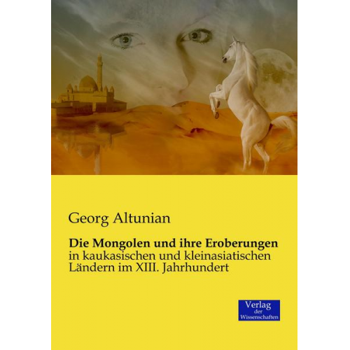 Georg Altunian - Die Mongolen und ihre Eroberungen