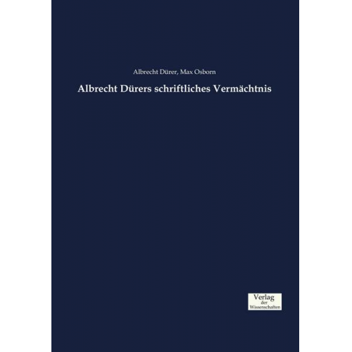 Albrecht Dürer & Max Osborn - Albrecht Dürers schriftliches Vermächtnis