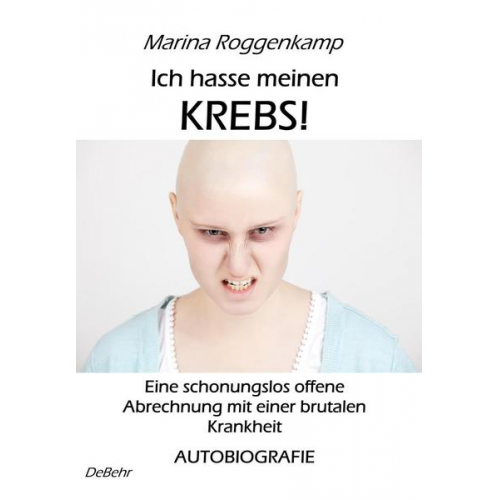 Marina Roggenkamp - Ich hasse meinen Krebs! Eine schonungslos offene Abrechnung mit einer brutalen Krankheit - Autobiografie