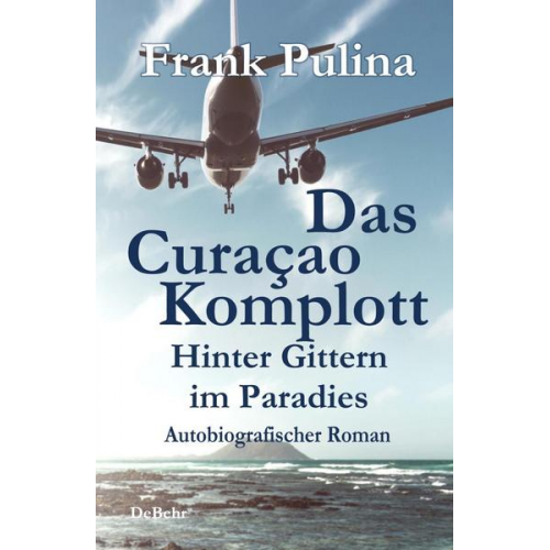 Frank Pulina - Das Curaçao-Komplott - Hinter Gittern im Paradies - Autobiografischer Roman