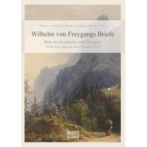 Wilhelm Freygang - Wilhelm von Freygangs Briefe über den Kaukasus und Georgien