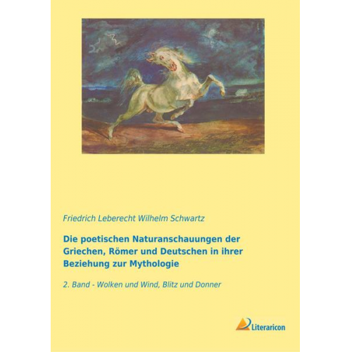 Friedrich Leberecht Wilhelm Schwartz - Die poetischen Naturanschauungen der Griechen, Römer und Deutschen in ihrer Beziehung zur Mythologie