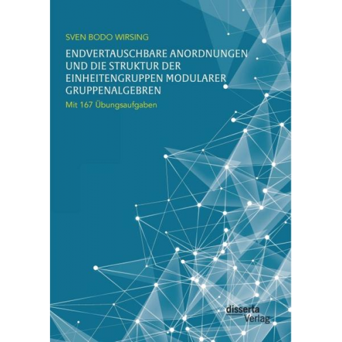 Sven Bodo Wirsing - Endvertauschbare Anordnungen und die Struktur der Einheitengruppen modularer Gruppenalgebren; mit 167 Übungsaufgaben