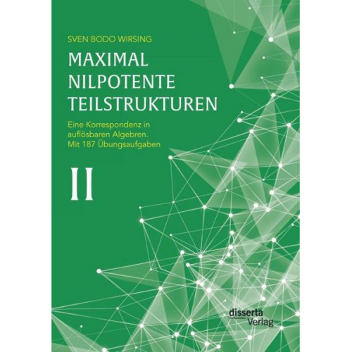 Sven Bodo Wirsing - Maximal nilpotente Teilstrukturen II: Eine Korrespondenz in auflösbaren Algebren; mit 187 Übungsaufgaben