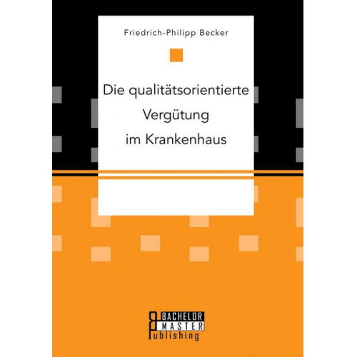 Friedrich-Philipp Becker - Die qualitätsorientierte Vergütung im Krankenhaus