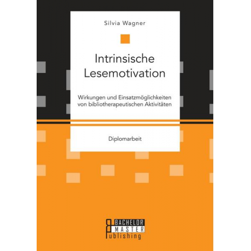 Silvia Wagner - Intrinsische Lesemotivation. Wirkungen und Einsatzmöglichkeiten von bibliotherapeutischen Aktivitäten