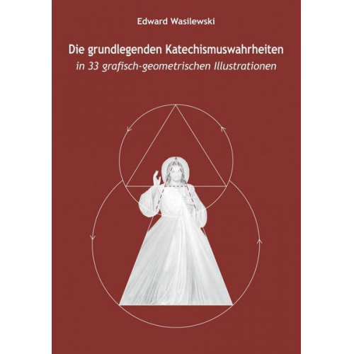 Edward Wasilewski - Die grundlegenden Katechismuswahrheiten in 33 grafisch-geometrischen Illustrationen