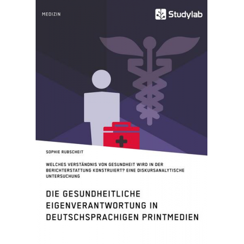 Sophie Rubscheit - Gesundheitliche Eigenverantwortung in der Berichterstattung deutschsprachiger Printmedien. Welches Verständnis von Gesundheit wird konstruiert?