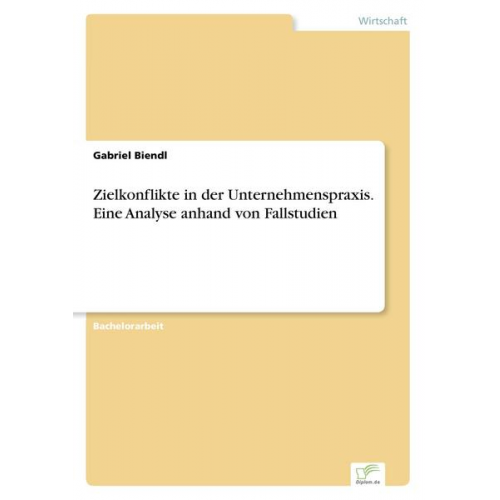 Gabriel Biendl - Zielkonflikte in der Unternehmenspraxis. Eine Analyse anhand von Fallstudien