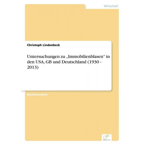 Christoph Lindenbeck - Untersuchungen zu ¿Immobilienblasen¿ in den USA, GB und Deutschland (1930 - 2013)