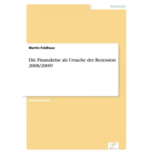 Martin Feldhaus - Die Finanzkrise als Ursache der Rezession 2008/2009?