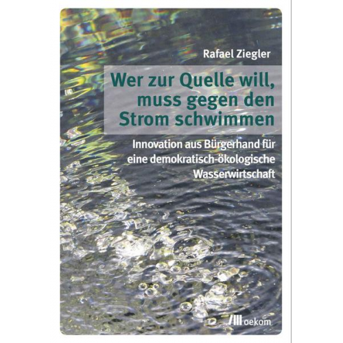 Rafael Ziegler - Wer zur Quelle will, muss gegen den Strom schwimmen