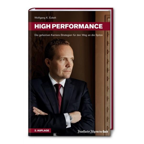 Wolfgang K. Eckelt - High Performance. Die geheimen Karriere-Strategien für den Weg an die Spitze