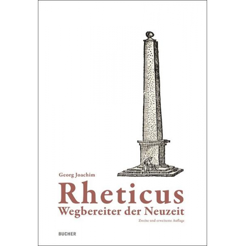 Georg Joachim - Rheticus - Wegbereiter der Neuzeit. Eine Würdigung