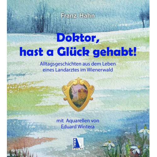 Franz Hahn - Doktor, hast a Glück gehabt! Alltagsgeschichten aus dem Leben eines Landarztes im Wienerwald