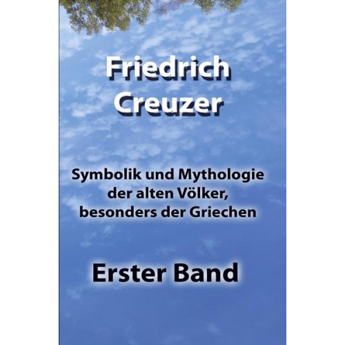 Friedrich Creuzer - Symbolik und Mythologie der alten Völker, besonders der Griechen