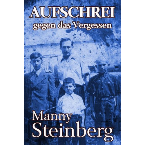 Manny Steinberg - Aufschrei gegen das Vergessen