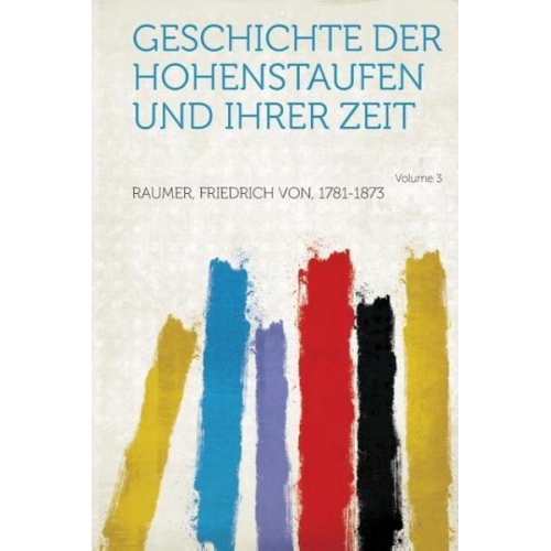 Friedrich Raumer - Geschichte Der Hohenstaufen Und Ihrer Zeit Volume 3