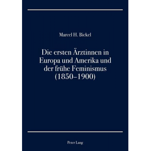 Marcel H. Bickel - Die ersten Ärztinnen in Europa und Amerika und der frühe Feminismus (1850–1900)