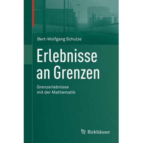 Bert-Wolfgang Schulze - Erlebnisse an Grenzen - Grenzerlebnisse mit der Mathematik