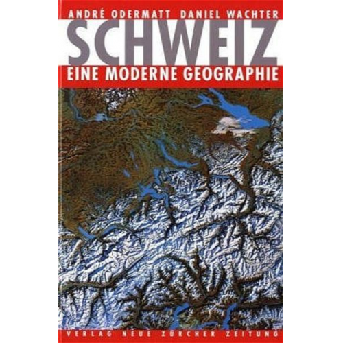 André Odermatt & Daniel Wachter - Schweiz – eine moderne Geographie