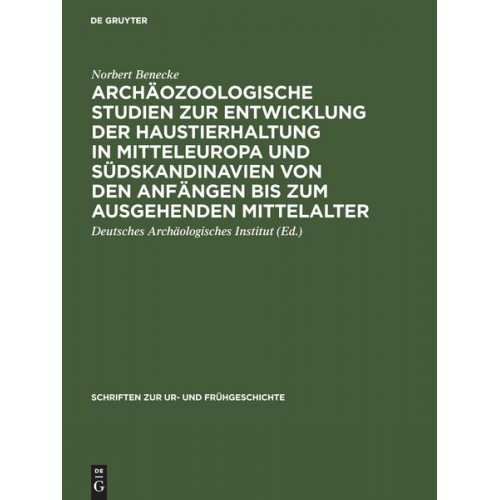 Norbert Benecke - Archäozoologische Studien zur Entwicklung der Haustierhaltung in Mitteleuropa und Südskandinavien von den Anfängen bis zum ausgehenden Mittelalter