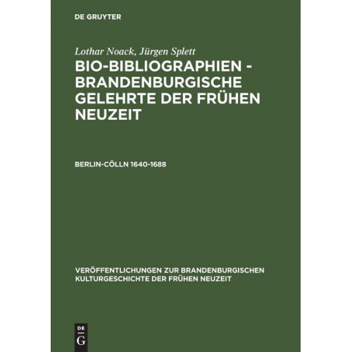 Lothar Noack & Jürgen Splett - Lothar Noack; Jürgen Splett: Bio-Bibliographien – Brandenburgische... / Berlin-Cölln 1640–1688