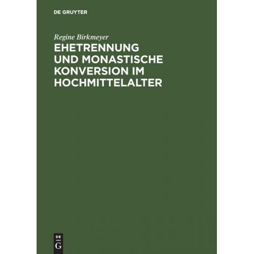 Regine Birkmeyer - Ehetrennung und monastische Konversion im Hochmittelalter