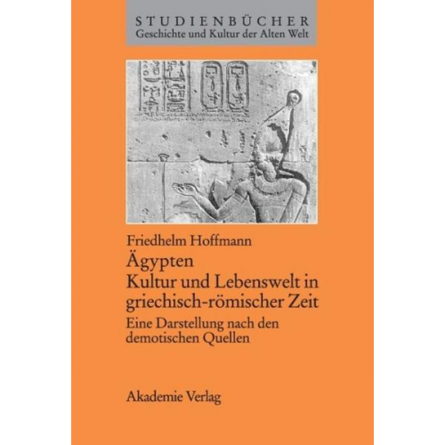 Friedhelm Hoffmann - Ägypten. Kultur und Lebenswelt in griechisch-römischer Zeit