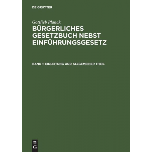 Gottlieb Planck: Bürgerliches Gesetzbuch nebst Einführungsgesetz / Einleitung und Allgemeiner Theil