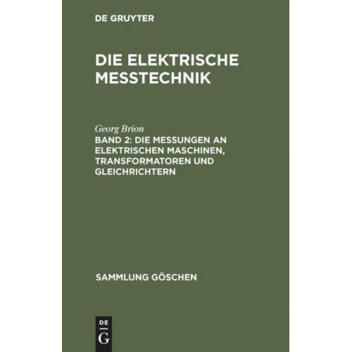 Georg Brion - Die elektrische Meßtechnik / Die Messungen an elektrischen Maschinen, Transformatoren und Gleichrichtern