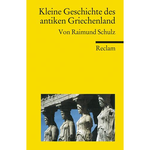 Raimund Schulz - Kleine Geschichte des antiken Griechenland